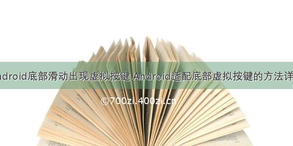 android底部滑动出现虚拟按键 Android适配底部虚拟按键的方法详解