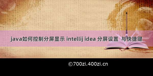 java如何控制分屏显示 intellij idea 分屏设置  与快捷键