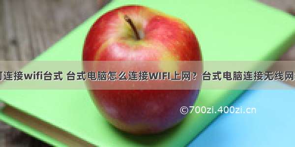 计算机如何连接wifi台式 台式电脑怎么连接WIFI上网？台式电脑连接无线网络的方法...