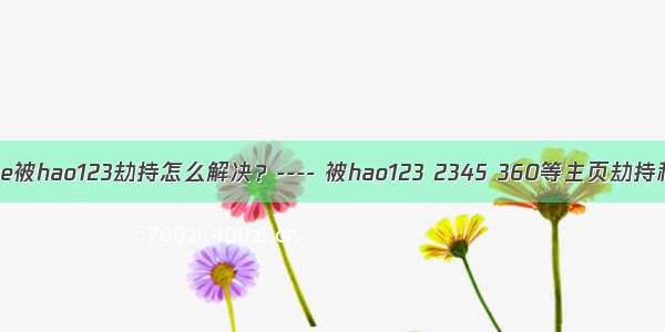 谷歌浏览器Chrome被hao123劫持怎么解决？---- 被hao123 2345 360等主页劫持和捆绑的解决方法