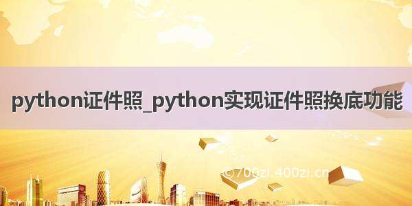 python证件照_python实现证件照换底功能