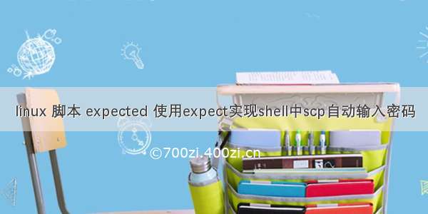 linux 脚本 expected 使用expect实现shell中scp自动输入密码