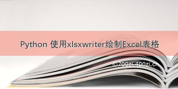 Python 使用xlsxwriter绘制Excel表格