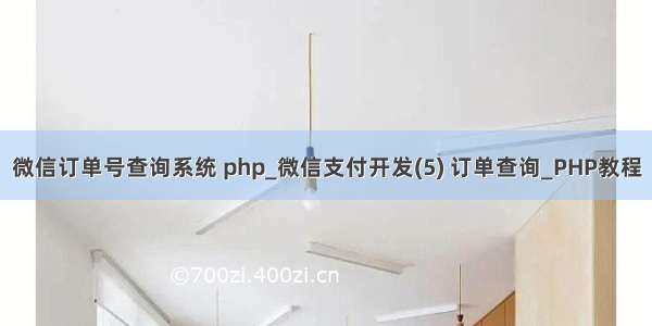 微信订单号查询系统 php_微信支付开发(5) 订单查询_PHP教程