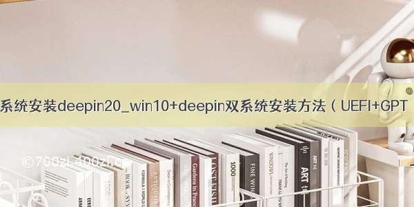 双系统安装deepin20_win10+deepin双系统安装方法（UEFI+GPT）