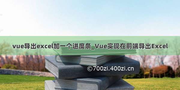 vue导出excel加一个进度条_Vue实现在前端导出Excel