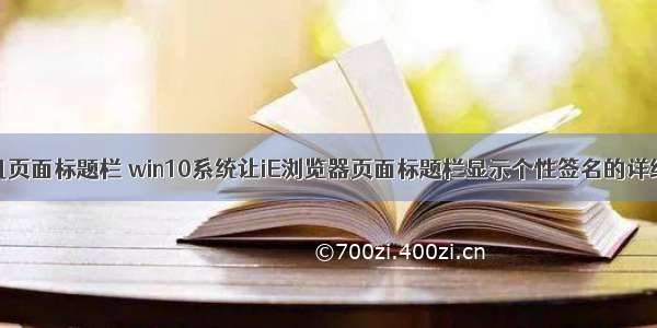 计算机页面标题栏 win10系统让iE浏览器页面标题栏显示个性签名的详细办法