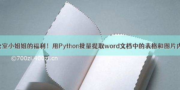 办公室小姐姐的福利！用Python批量提取word文档中的表格和图片内容