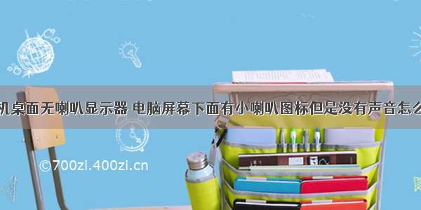 计算机桌面无喇叭显示器 电脑屏幕下面有小喇叭图标但是没有声音怎么处理