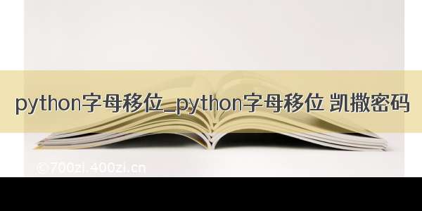 python字母移位_python字母移位 凯撒密码