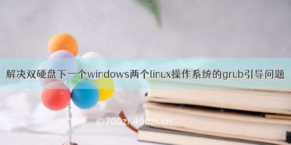 解决双硬盘下一个windows两个linux操作系统的grub引导问题