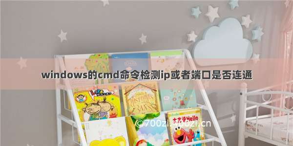 windows的cmd命令检测ip或者端口是否连通