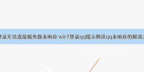 qq登录无法连接服务器未响应 win7登录qq提示腾讯qq未响应的解决方法