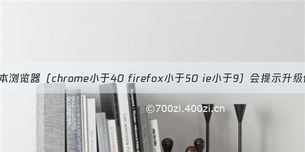 低版本浏览器（chrome小于40 firefox小于50 ie小于9）会提示升级信息