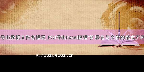 poi导出数据文件名错误_POI导出Excel报错“扩展名与文件的格式不匹配”