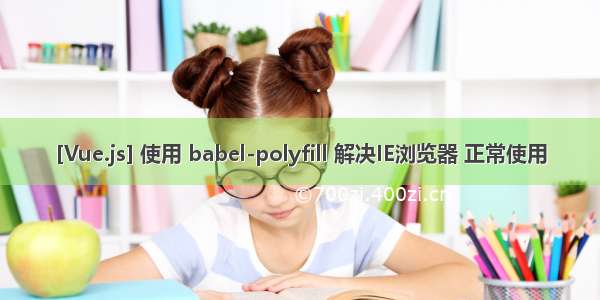 [Vue.js] 使用 babel-polyfill 解决IE浏览器 正常使用