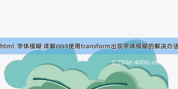 html  字体模糊 详解css3使用transform出现字体模糊的解决办法