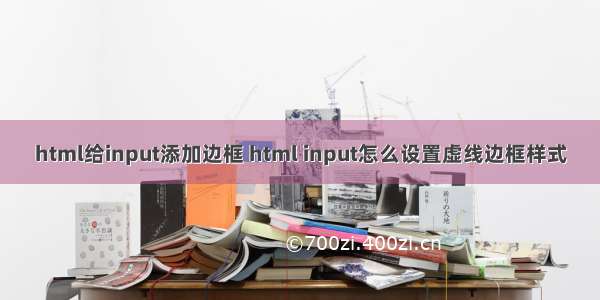 html给input添加边框 html input怎么设置虚线边框样式