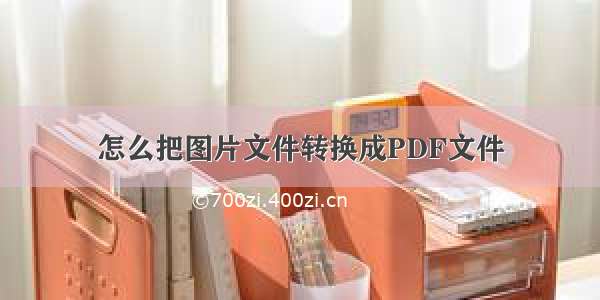 怎么把图片文件转换成PDF文件