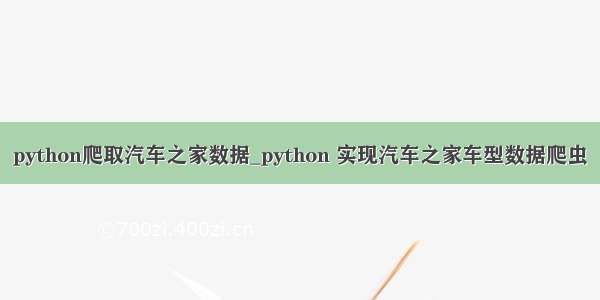 python爬取汽车之家数据_python 实现汽车之家车型数据爬虫