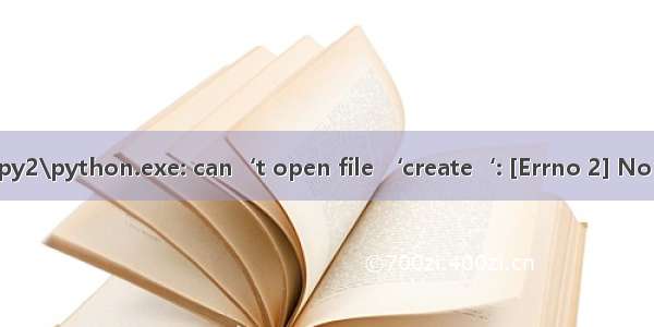 D:\anaconda3\envs\py2\python.exe: can‘t open file ‘create‘: [Errno 2] No such file or directory