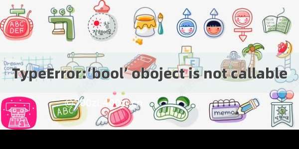 TypeError:‘bool’ oboject is not callable
