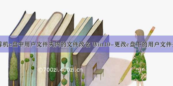 计算机c盘中用户文件夹内的文件改名 Win10-更改c盘下的用户文件夹名