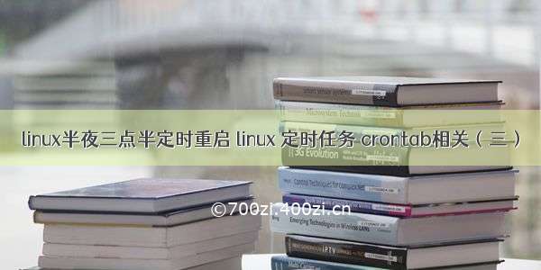 linux半夜三点半定时重启 linux 定时任务 crontab相关（三）