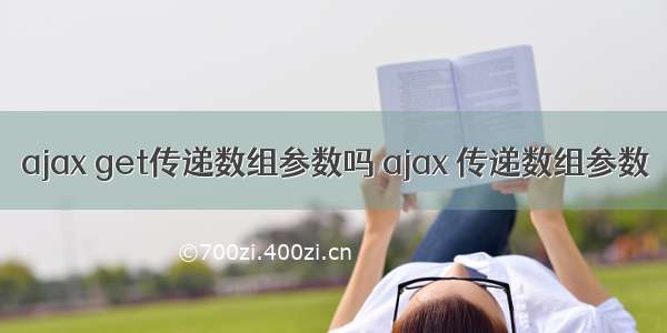 ajax get传递数组参数吗 ajax 传递数组参数