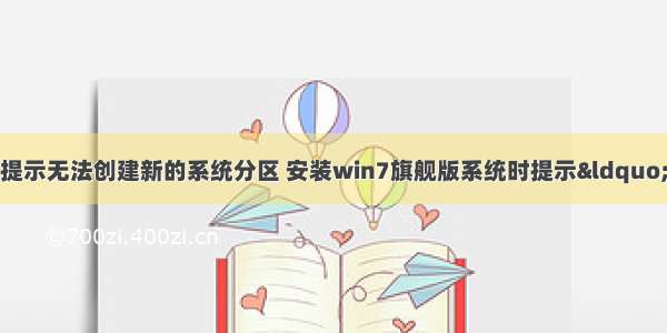 服务器系统安装提示无法创建新的系统分区 安装win7旗舰版系统时提示“安装程序无法创