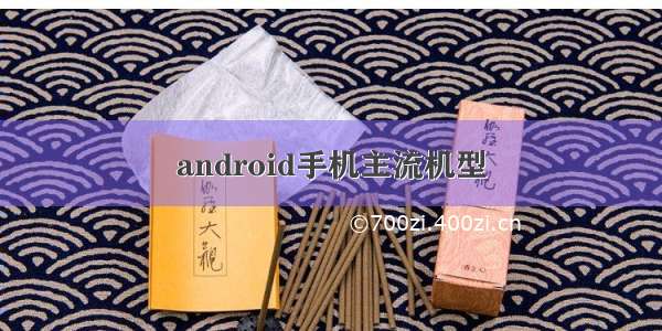 android手机主流机型
