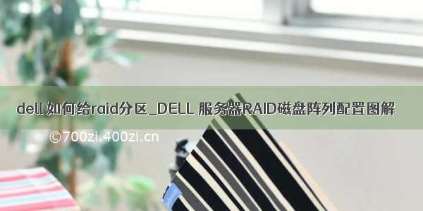 dell 如何给raid分区_DELL 服务器RAID磁盘阵列配置图解