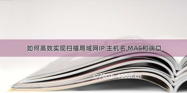 如何高效实现扫描局域网IP 主机名 MAC和端口