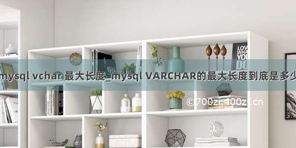 mysql vchar 最大长度_mysql VARCHAR的最大长度到底是多少