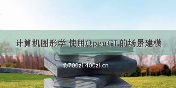 计算机图形学 使用OpenGL的场景建模