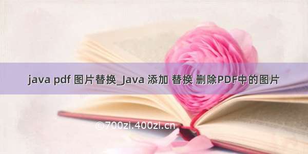 java pdf 图片替换_Java 添加 替换 删除PDF中的图片