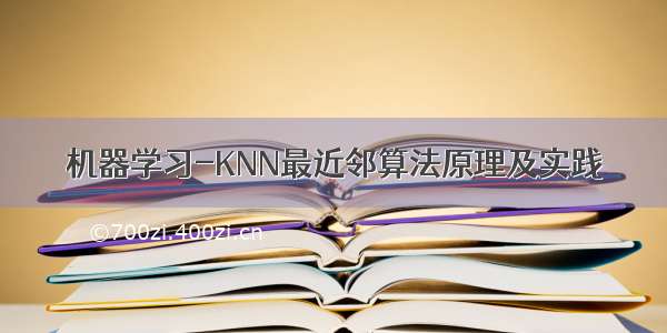 机器学习-KNN最近邻算法原理及实践