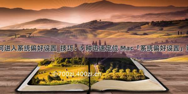 mac系统如何进入系统偏好设置_技巧：5 种迅速定位 Mac「系统偏好设置」选项的方法...