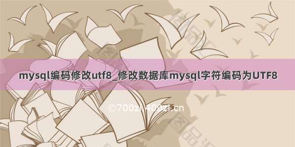 mysql编码修改utf8_修改数据库mysql字符编码为UTF8