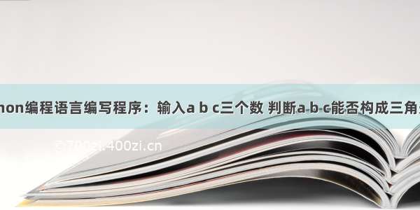 使用python编程语言编写程序：输入a b c三个数 判断a b c能否构成三角形 如果能