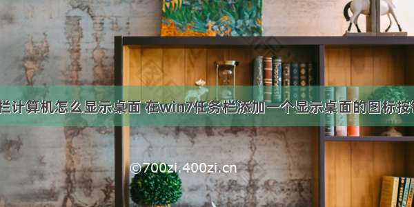 win7任务栏计算机怎么显示桌面 在win7任务栏添加一个显示桌面的图标按钮的方法...