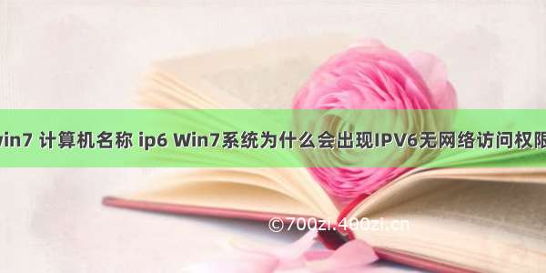 win7 计算机名称 ip6 Win7系统为什么会出现IPV6无网络访问权限？