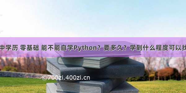 30岁 高中学历 零基础 能不能自学Python？要多久？学到什么程度可以找到工作？