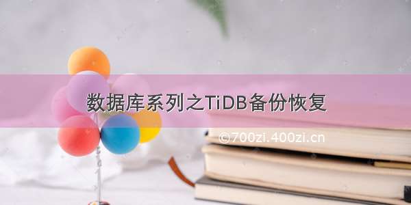 数据库系列之TiDB备份恢复