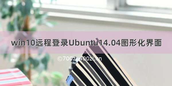 win10远程登录Ubuntu14.04图形化界面