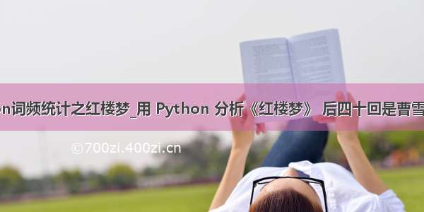 python词频统计之红楼梦_用 Python 分析《红楼梦》 后四十回是曹雪芹所写