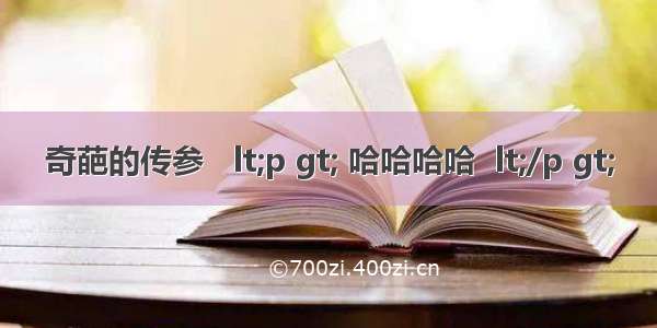 奇葩的传参   lt;p gt; 哈哈哈哈  lt;/p gt;