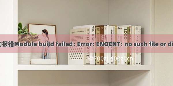 vue启动报错Module build failed: Error: ENOENT: no such file or directory