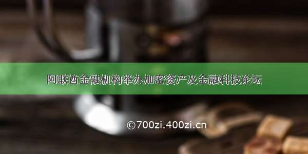 阿联酋金融机构举办加密资产及金融科技论坛