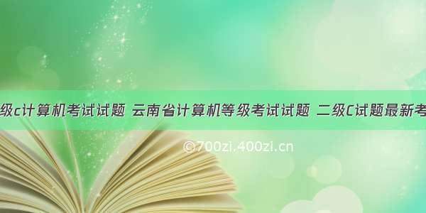 云南省二级c计算机考试试题 云南省计算机等级考试试题 二级C试题最新考试试题库